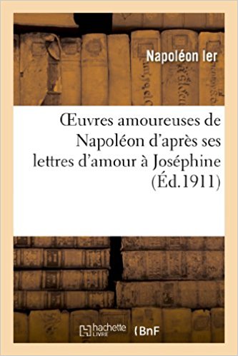 Oeuvres amoureuses de Napoléon d'après ses lettres d'amour à Joséphine (Napoleon)